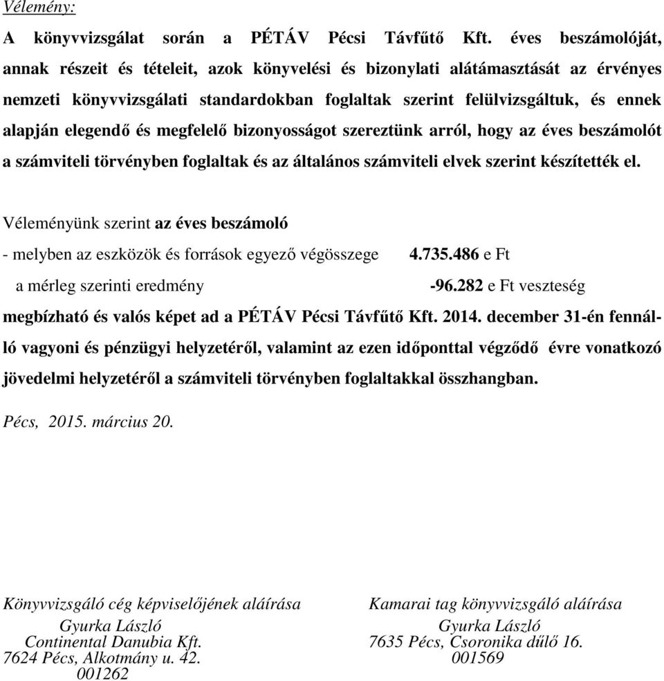 elegendő és megfelelő bizonyosságot szereztünk arról, hogy az éves beszámolót a számviteli törvényben foglaltak és az általános számviteli elvek szerint készítették el.