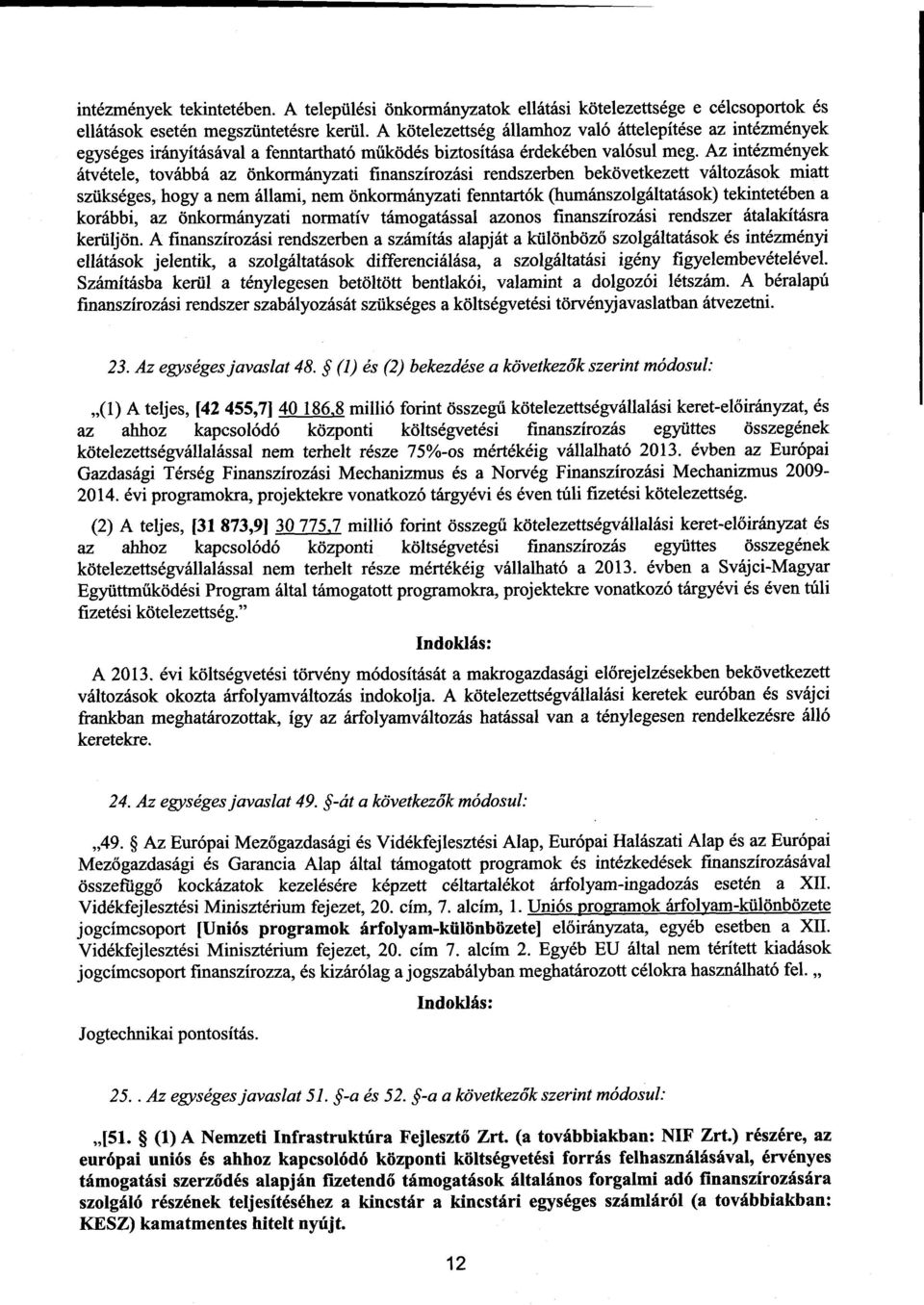 Az intézmények átvétele, továbbá az önkormányzati finanszírozási rendszerben bekövetkezett változások miatt szükséges, hogy a nem állami, nem önkormányzati fenntartók (humánszolgáltatások)