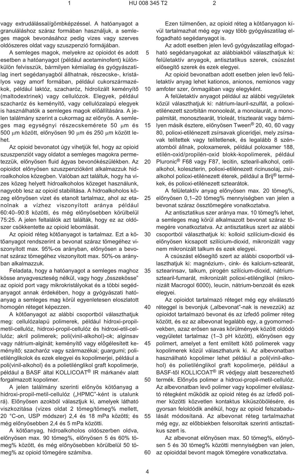 A semleges magok, melyekre az opioidot és adott esetben a hatóanyagot (például acetaminofent) különkülön felvisszük, bármilyen kémiailag és gyógyászatilag inert segédanyagból állhatnak, részecske¹,