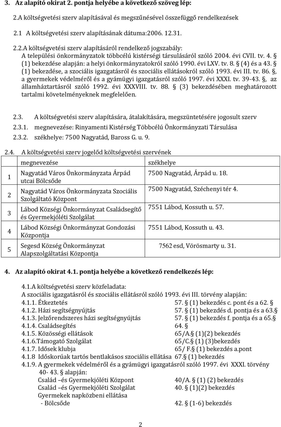 (1) bekezdése alapján: a helyi önkormányzatokról szóló 1990. évi LXV. tv. 8. (4) és a 43. (1) bekezdése, a szociális igazgatásról és szociális ellátásokról szóló 1993. évi III. tv. 86.