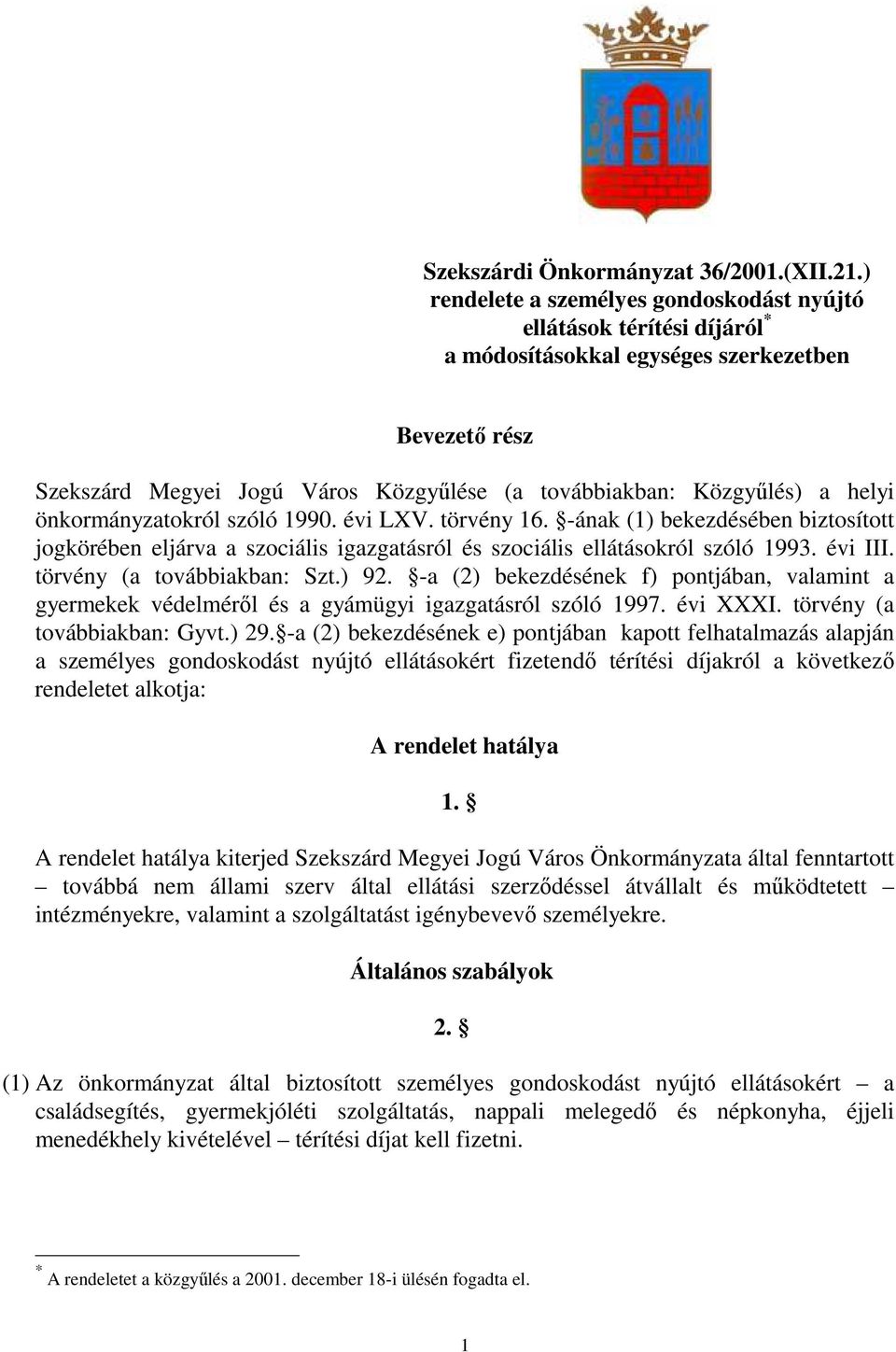 helyi önkormányzatokról szóló 1990. évi LXV. törvény 16. -ának (1) bekezdésében biztosított jogkörében eljárva a szociális igazgatásról és szociális ellátásokról szóló 1993. évi III.