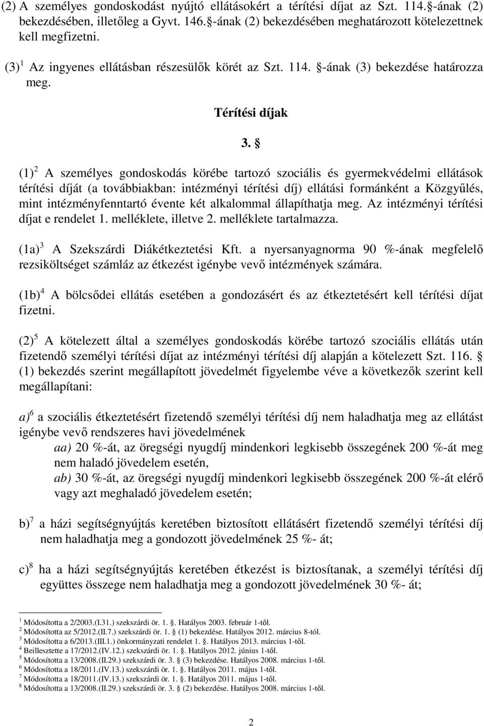 (1) 2 személyes gondoskodás körébe tartozó szociális és gyermekvédelmi ellátások térítési díját (a továbbiakban: intézményi térítési díj) ellátási formánként a Közgyőlés, mint intézményfenntartó