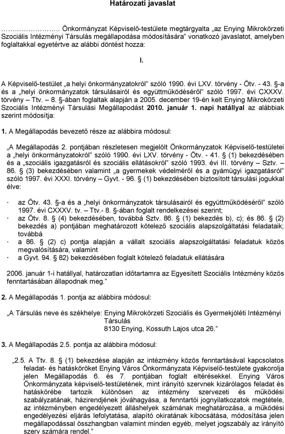 döntést hozza: I. A Képviselő-testület a helyi önkormányzatokról szóló 1990. évi LXV. törvény - Ötv. - 43. -a és a helyi önkormányzatok társulásairól és együttműködéséről szóló 1997. évi CXXXV.