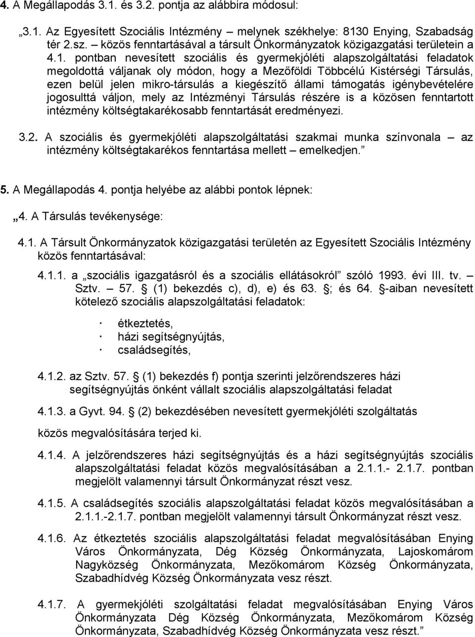 állami támogatás igénybevételére jogosulttá váljon, mely az Intézményi Társulás részére is a közösen fenntartott intézmény költségtakarékosabb fenntartását eredményezi. 3.2.