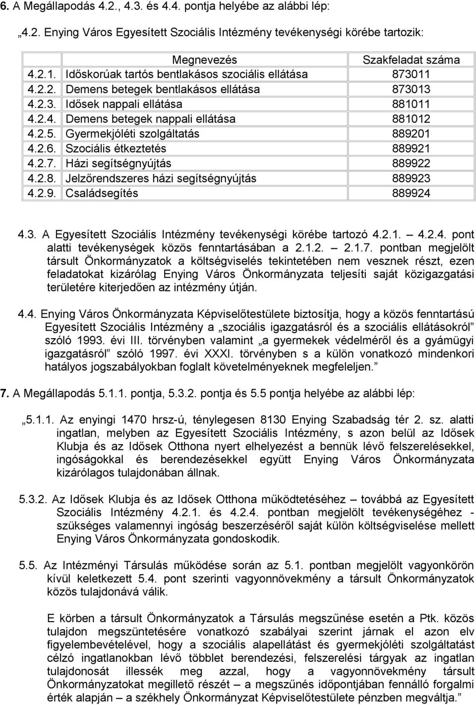 Gyermekjóléti szolgáltatás 889201 4.2.6. Szociális étkeztetés 889921 4.2.7. Házi segítségnyújtás 889922 4.2.8. Jelzőrendszeres házi segítségnyújtás 889923 