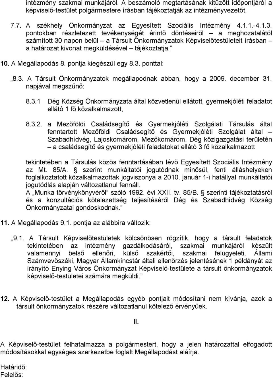 pontokban részletezett tevékenységét érintő döntéseiről a meghozatalától számított 30 napon belül a Társult Önkormányzatok Képviselőtestületeit írásban a határozat kivonat megküldésével tájékoztatja.