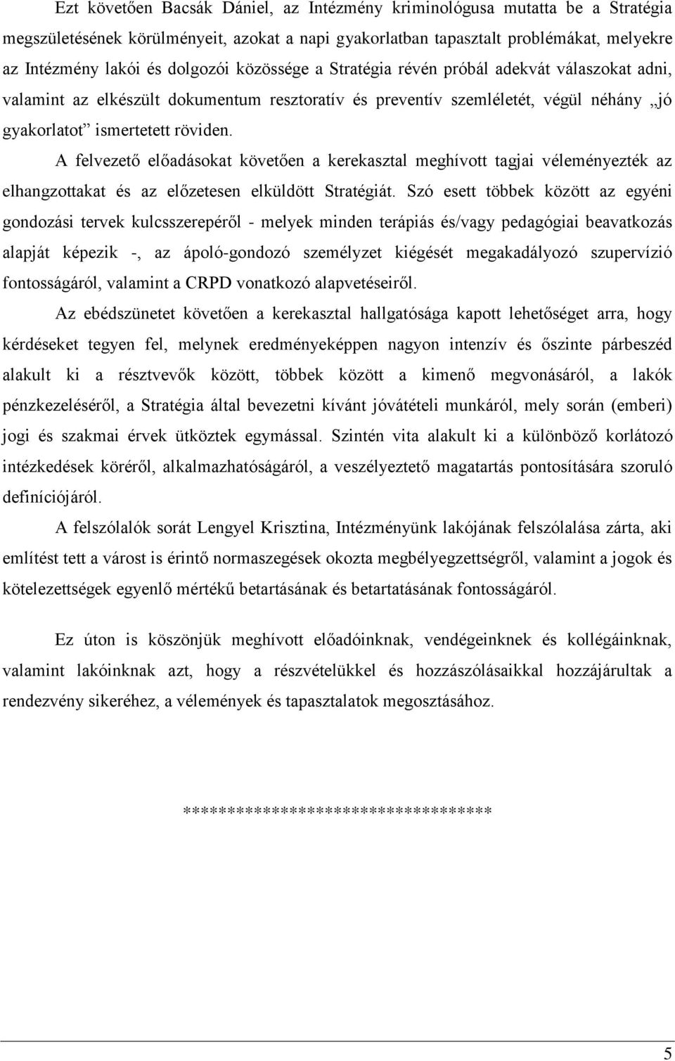 A felvezető előadásokat követően a kerekasztal meghívott tagjai véleményezték az elhangzottakat és az előzetesen elküldött Stratégiát.