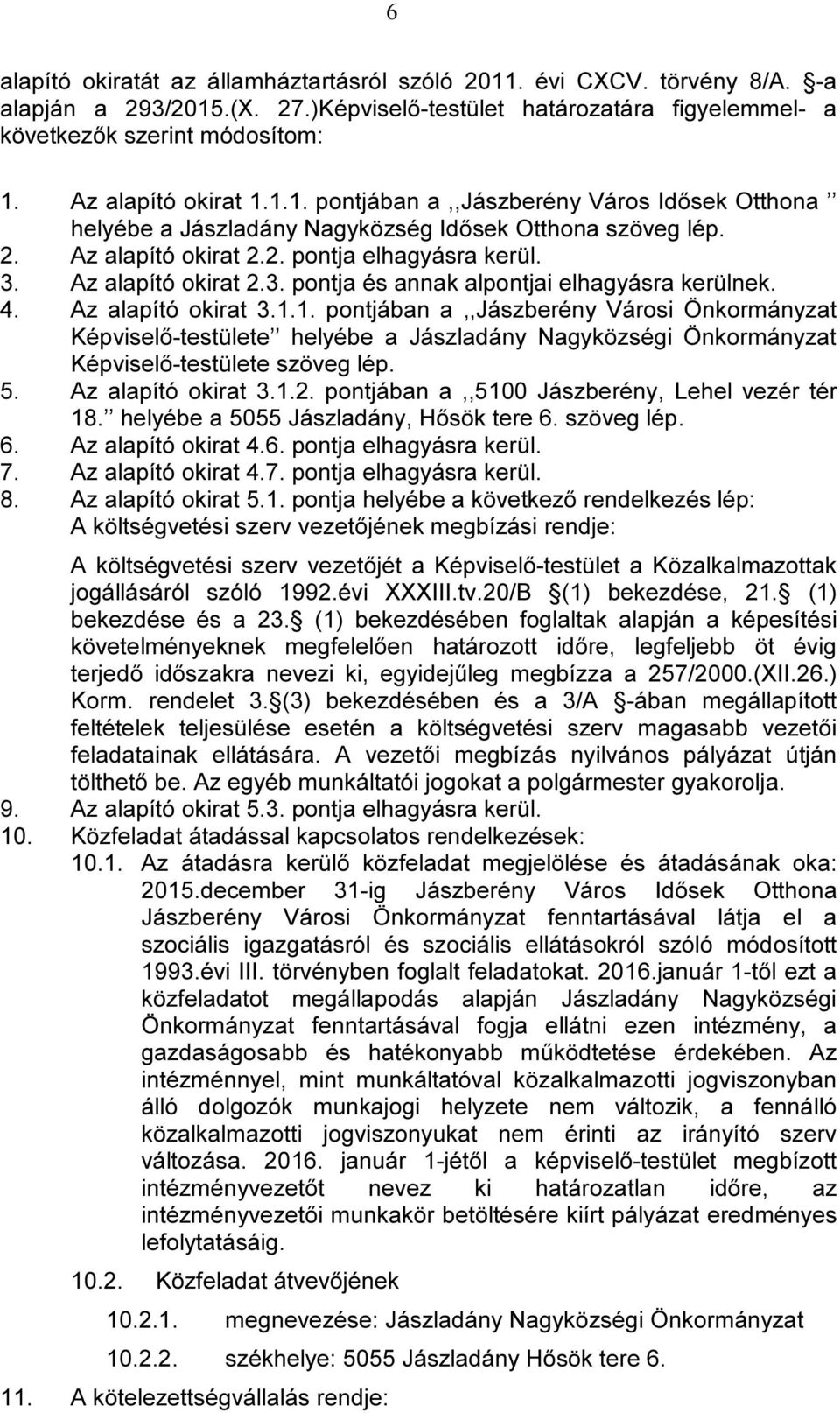 Az alapító okirat 2.3. pontja és annak alpontjai elhagyásra kerülnek. 4. Az alapító okirat 3.1.