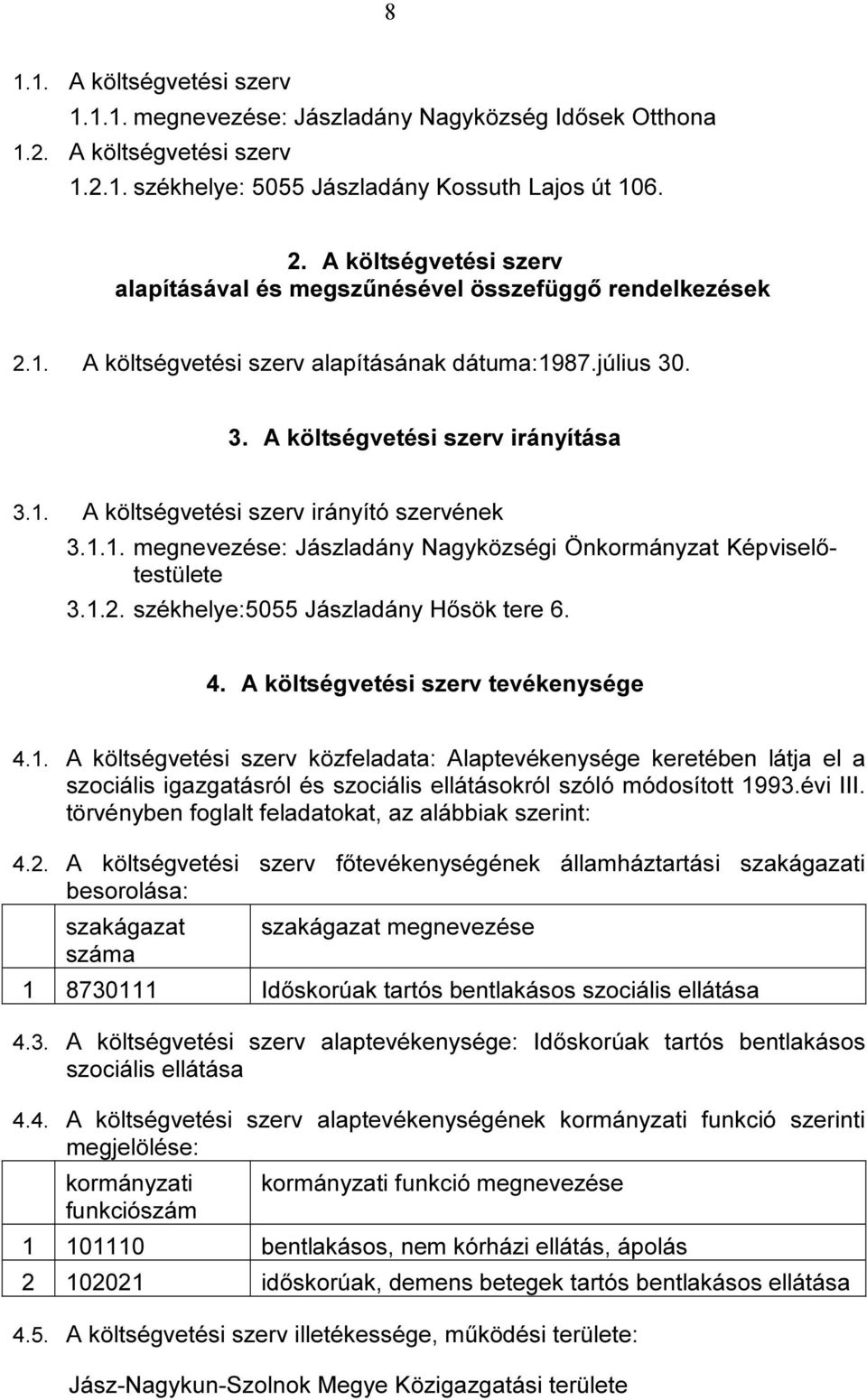 1.1. megnevezése: Jászladány Nagyközségi Önkormányzat Képviselőtestülete 3.1.2. székhelye:5055 Jászladány Hősök tere 6. 4. A költségvetési szerv tevékenysége 4.1. A költségvetési szerv közfeladata: Alaptevékenysége keretében látja el a szociális igazgatásról és szociális ellátásokról szóló módosított 1993.