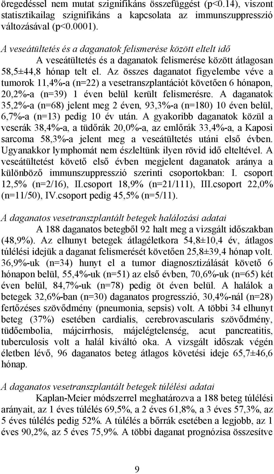 Az összes daganatot figyelembe véve a tumorok 11,4%-a (n=22) a vesetranszplantációt követően 6 hónapon, 20,2%-a (n=39) 1 éven belül került felismerésre.