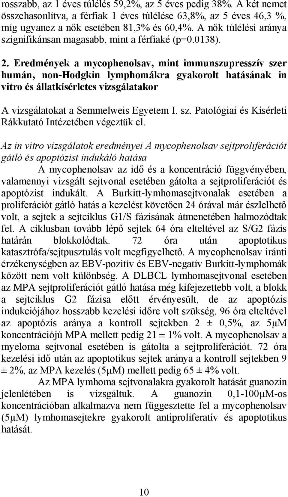 Eredmények a mycophenolsav, mint immunszupresszív szer humán, non-hodgkin lymphomákra gyakorolt hatásának in vitro és állatkísérletes vizsgálatakor A vizsgálatokat a Semmelweis Egyetem I. sz. Patológiai és Kísérleti Rákkutató Intézetében végeztük el.