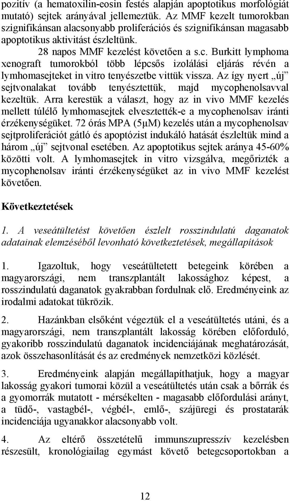 Az így nyert új sejtvonalakat tovább tenyésztettük, majd mycophenolsavval kezeltük.