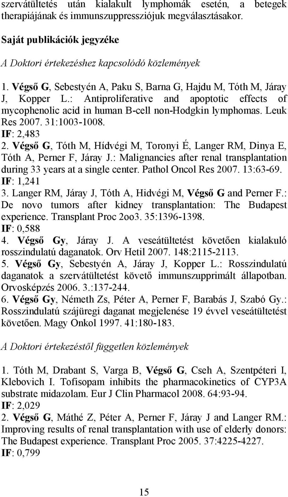 31:1003-1008. IF: 2,483 2. Végső G, Tóth M, Hídvégi M, Toronyi É, Langer RM, Dinya E, Tóth A, Perner F, Járay J.: Malignancies after renal transplantation during 33 years at a single center.