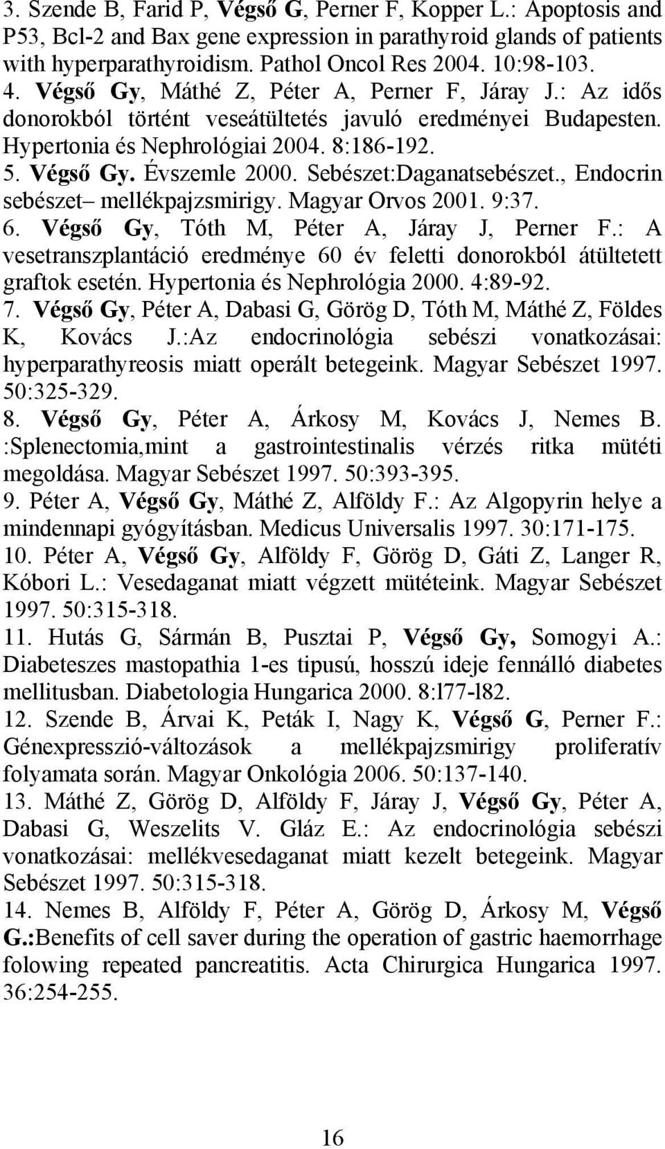 Sebészet:Daganatsebészet., Endocrin sebészet mellékpajzsmirigy. Magyar Orvos 2001. 9:37. 6. Végső Gy, Tóth M, Péter A, Járay J, Perner F.