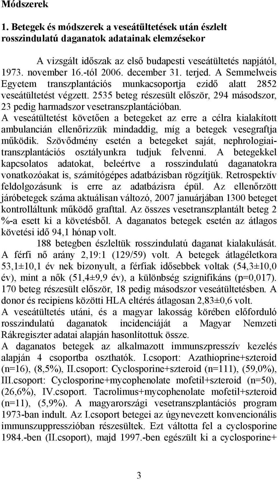 2535 beteg részesült először, 294 másodszor, 23 pedig harmadszor vesetranszplantációban.