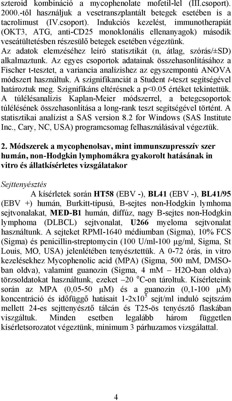 Indukciós kezelést, immunotherapiát (OKT3, ATG, anti-cd25 monoklonális ellenanyagok) második veseátültetésben részesülő betegek esetében végeztünk.