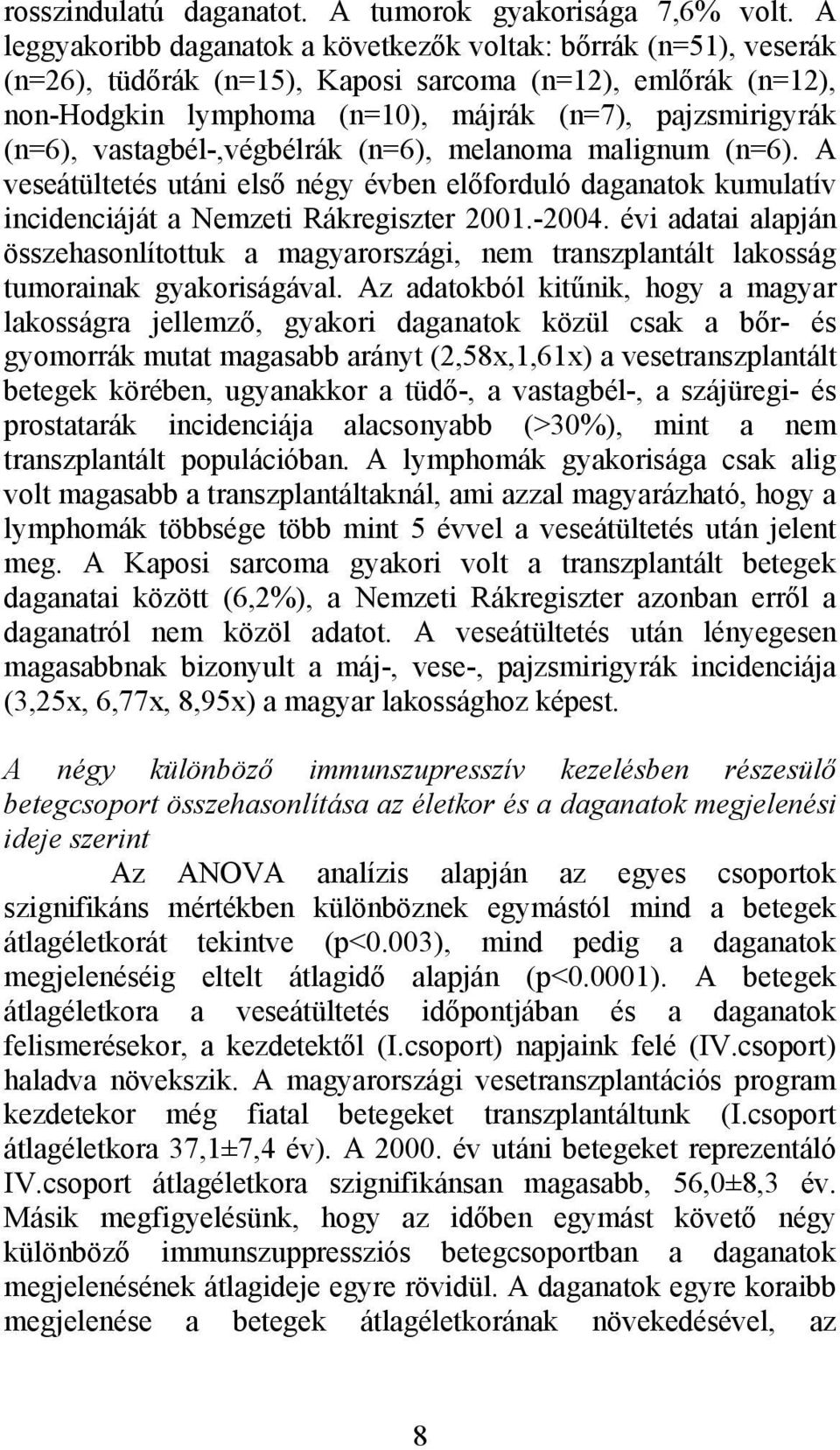 vastagbél-,végbélrák (n=6), melanoma malignum (n=6). A veseátültetés utáni első négy évben előforduló daganatok kumulatív incidenciáját a Nemzeti Rákregiszter 2001.-2004.