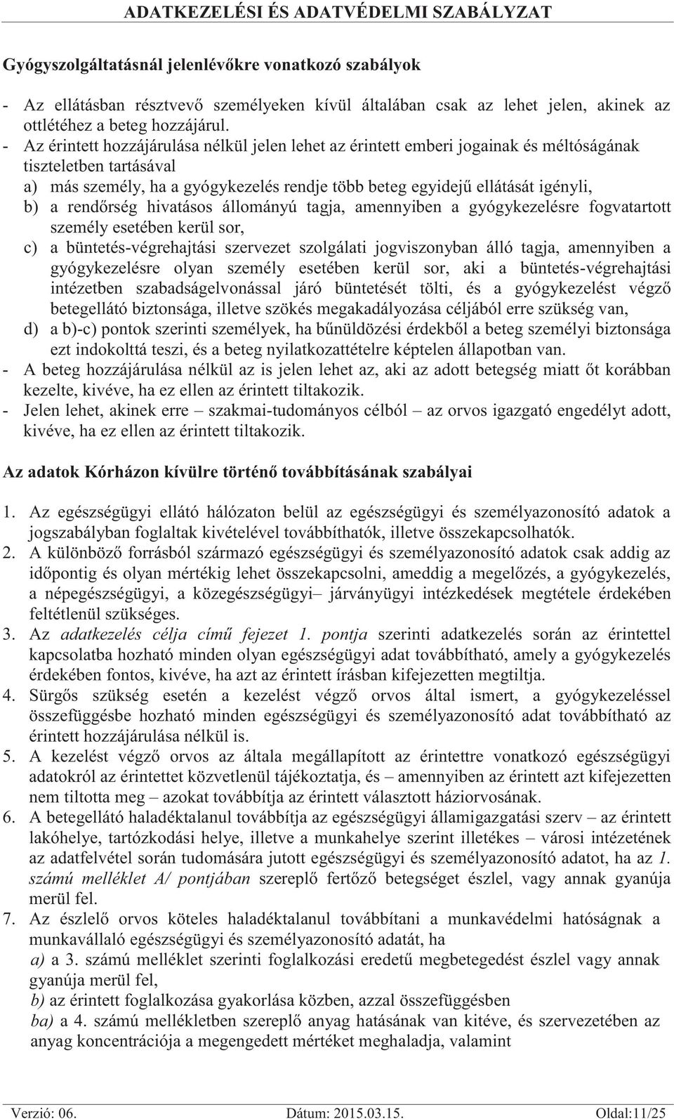 rendőrség hivatásos állományú tagja, amennyiben a gyógykezelésre fogvatartott személy esetében kerül sor, c) a büntetés-végrehajtási szervezet szolgálati jogviszonyban álló tagja, amennyiben a