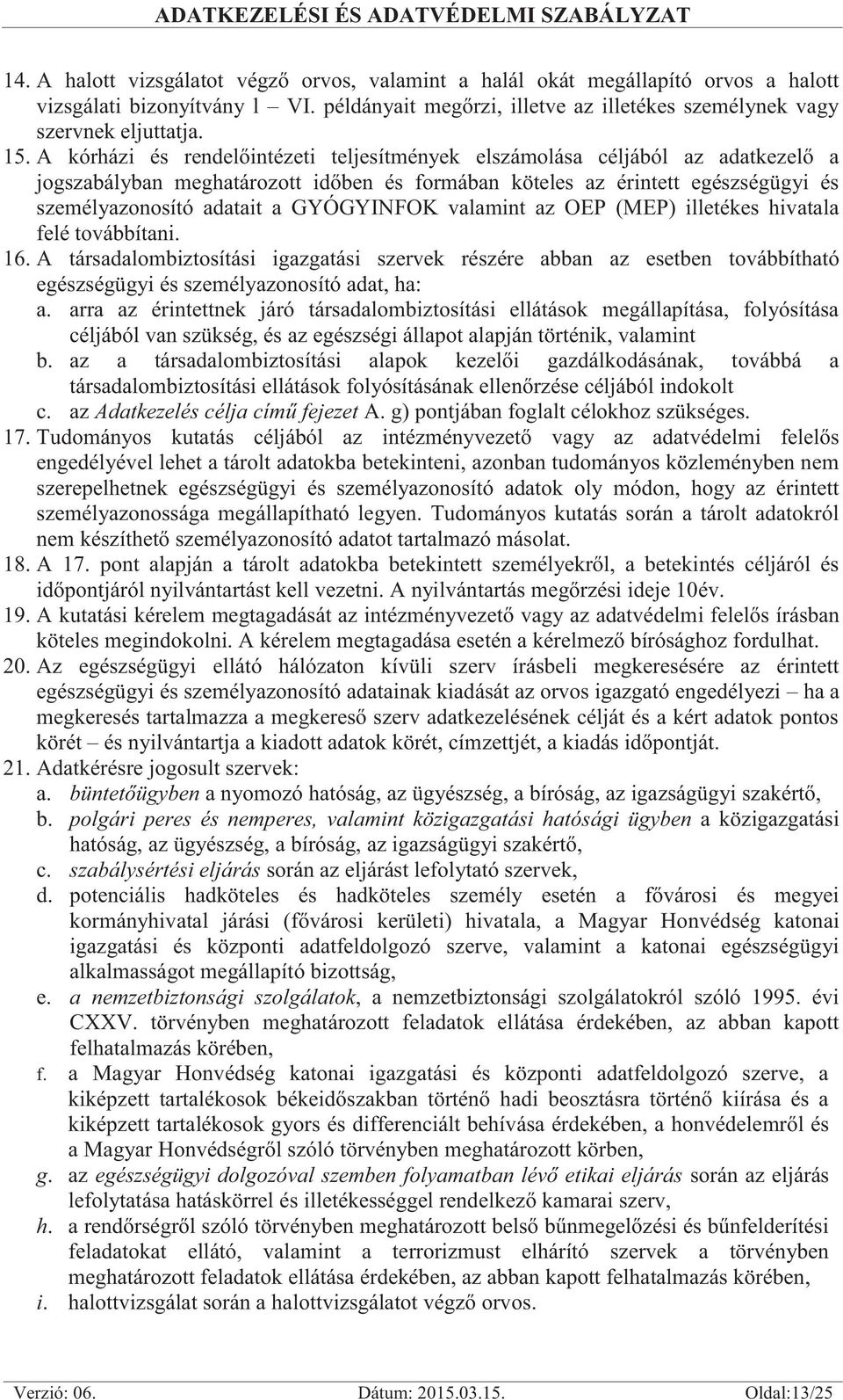 GYÓGYINFOK valamint az OEP (MEP) illetékes hivatala felé továbbítani. 16. A társadalombiztosítási igazgatási szervek részére abban az esetben továbbítható egészségügyi és személyazonosító adat, ha: a.