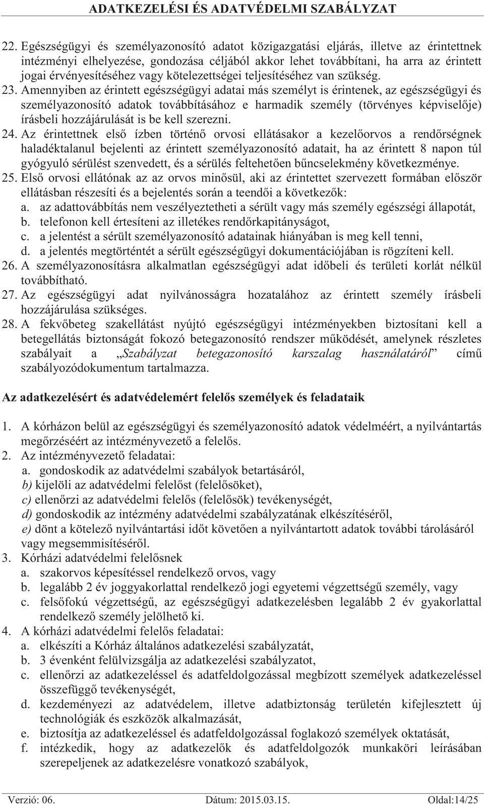 Amennyiben az érintett egészségügyi adatai más személyt is érintenek, az egészségügyi és személyazonosító adatok továbbításához e harmadik személy (törvényes képviselője) írásbeli hozzájárulását is