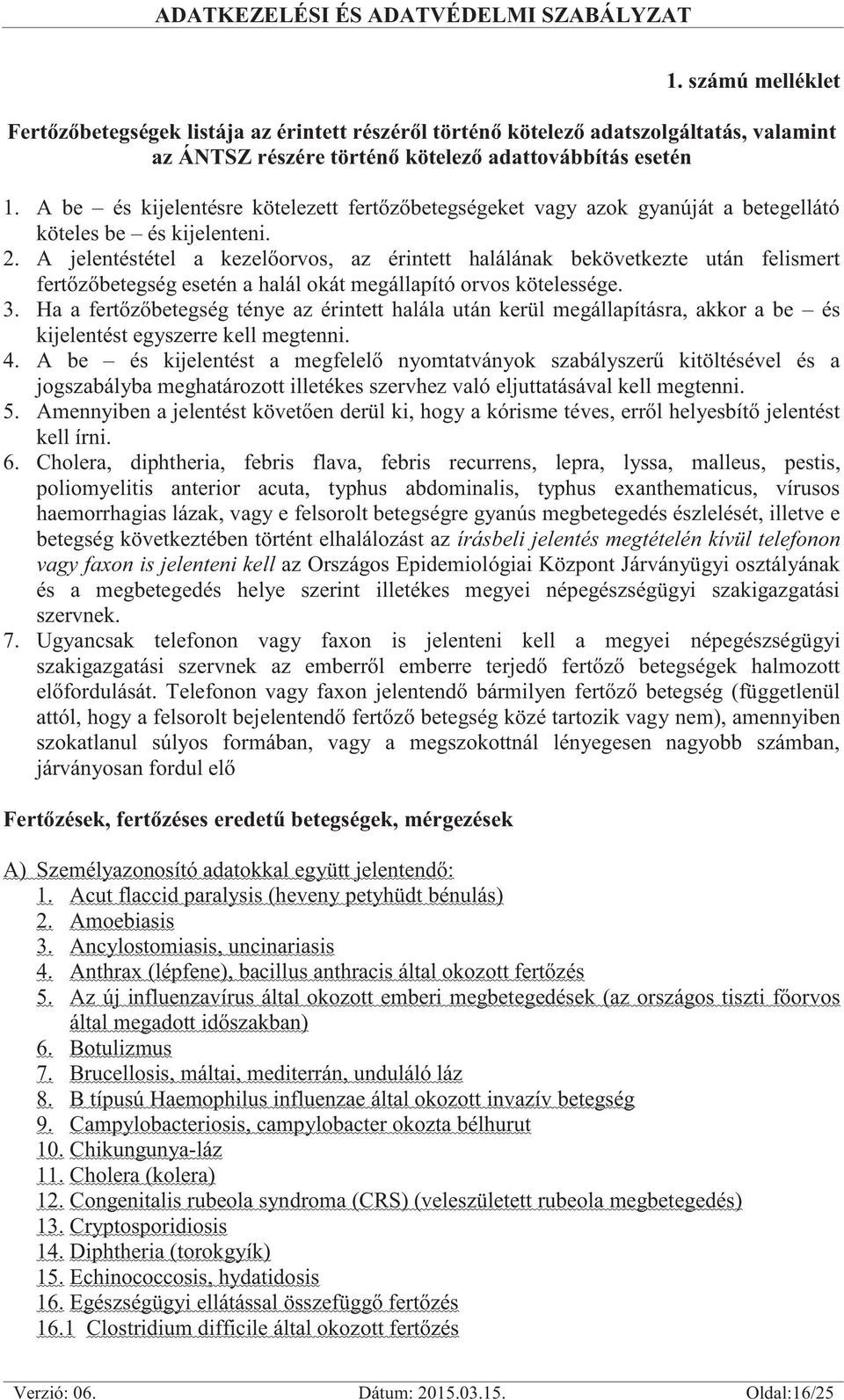 A jelentéstétel a kezelőorvos, az érintett halálának bekövetkezte után felismert fertőzőbetegség esetén a halál okát megállapító orvos kötelessége. 3.