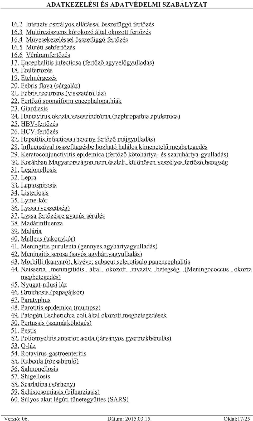 Giardiasis 24. Hantavírus okozta veseszindróma (nephropathia epidemica) 25. HBV-fertőzés 26. HCV-fertőzés 27. Hepatitis infectiosa (heveny fertőző májgyulladás) 28.