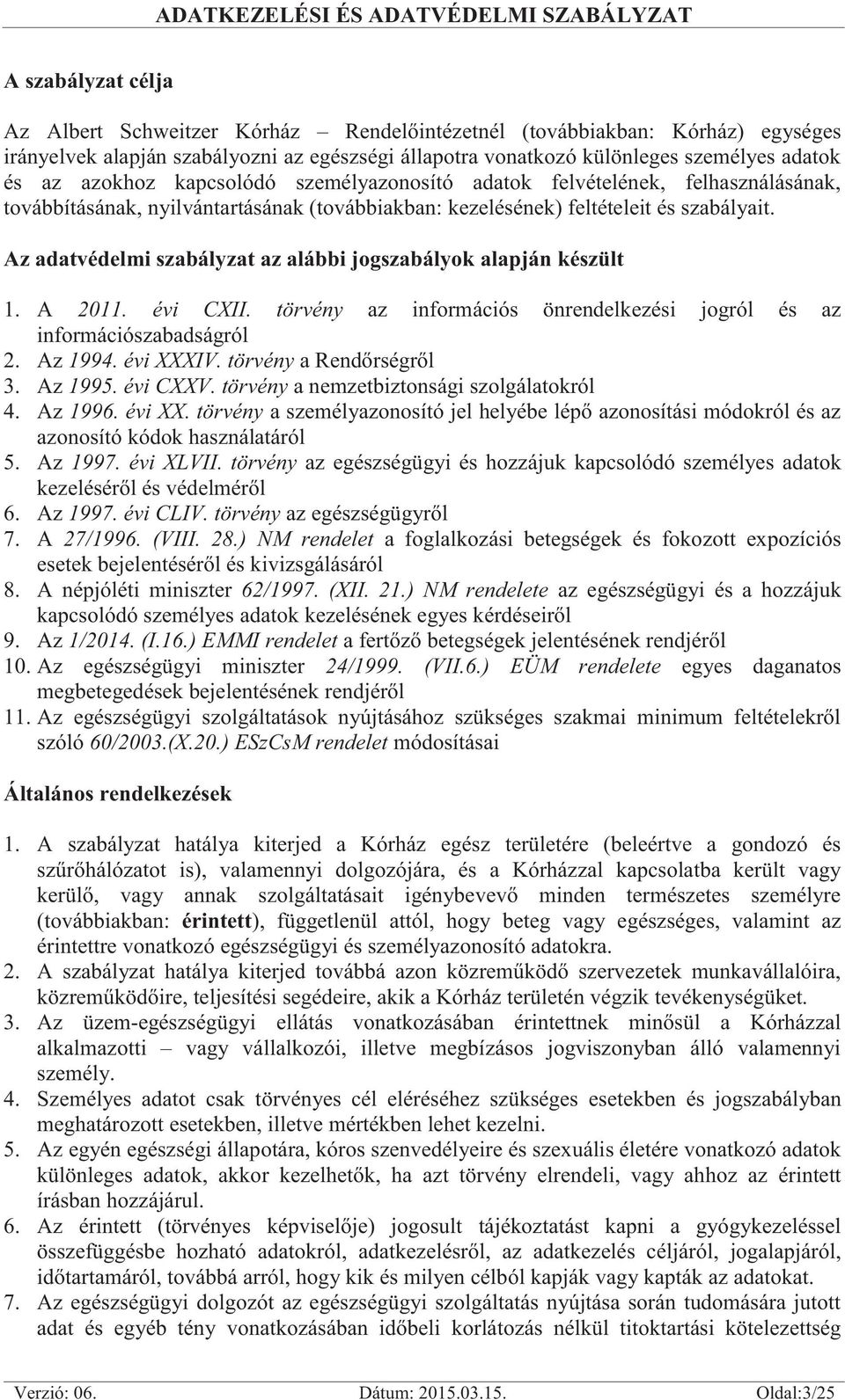 Az adatvédelmi szabályzat az alábbi jogszabályok alapján készült 1. A 2011. évi CXII. törvény az információs önrendelkezési jogról és az információszabadságról 2. Az 1994. évi XXXIV.