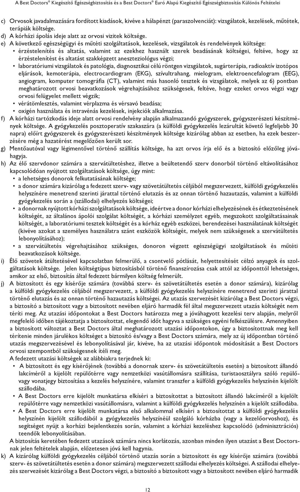 hogy az érzéstelenítést és altatást szakképzett aneszteziológus végzi; laboratóriumi vizsgálatok és patológia, diagnosztikai célú röntgen vizsgálatok, sugárterápia, radioaktív izotópos eljárások,