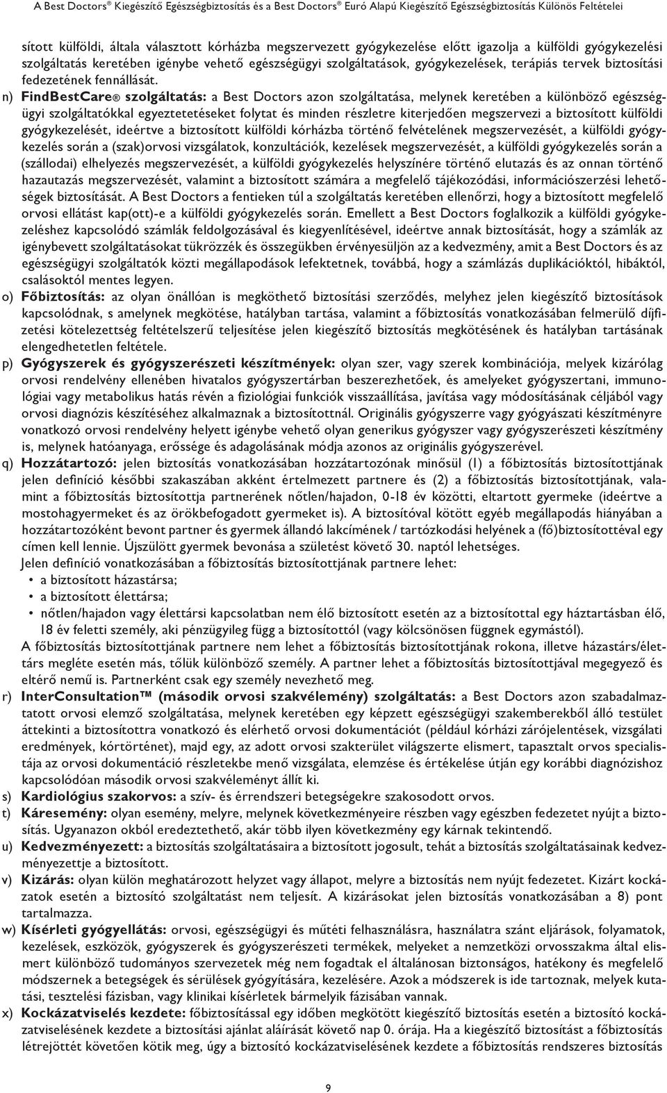 n) FindBestCare szolgáltatás: a Best Doctors azon szolgáltatása, melynek keretében a különböző egészségügyi szolgáltatókkal egyeztetetéseket folytat és minden részletre kiterjedően megszervezi a