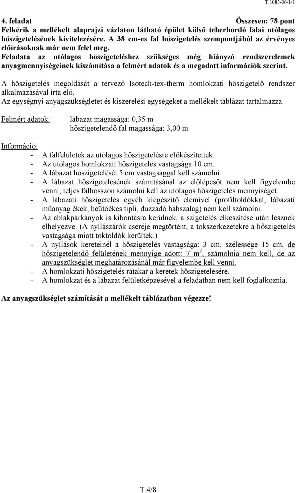 Feladata az utólagos hőszigeteléshez szükséges még hiányzó rendszerelemek anyagmennyiségeinek kiszámítása a felmért adatok és a megadott információk szerint.