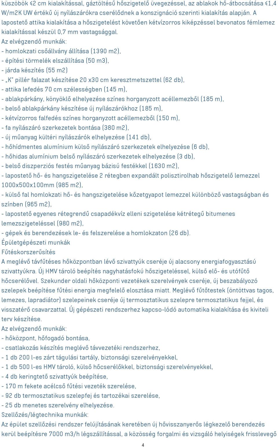 Az elvégzendő munkák: - homlokzati csőállvány állítása (1390 m2), - építési törmelék elszállítása (50 m3), - járda készítés (55 m2) - K pillér falazat készítése 20 x30 cm keresztmetszettel (62 db), -