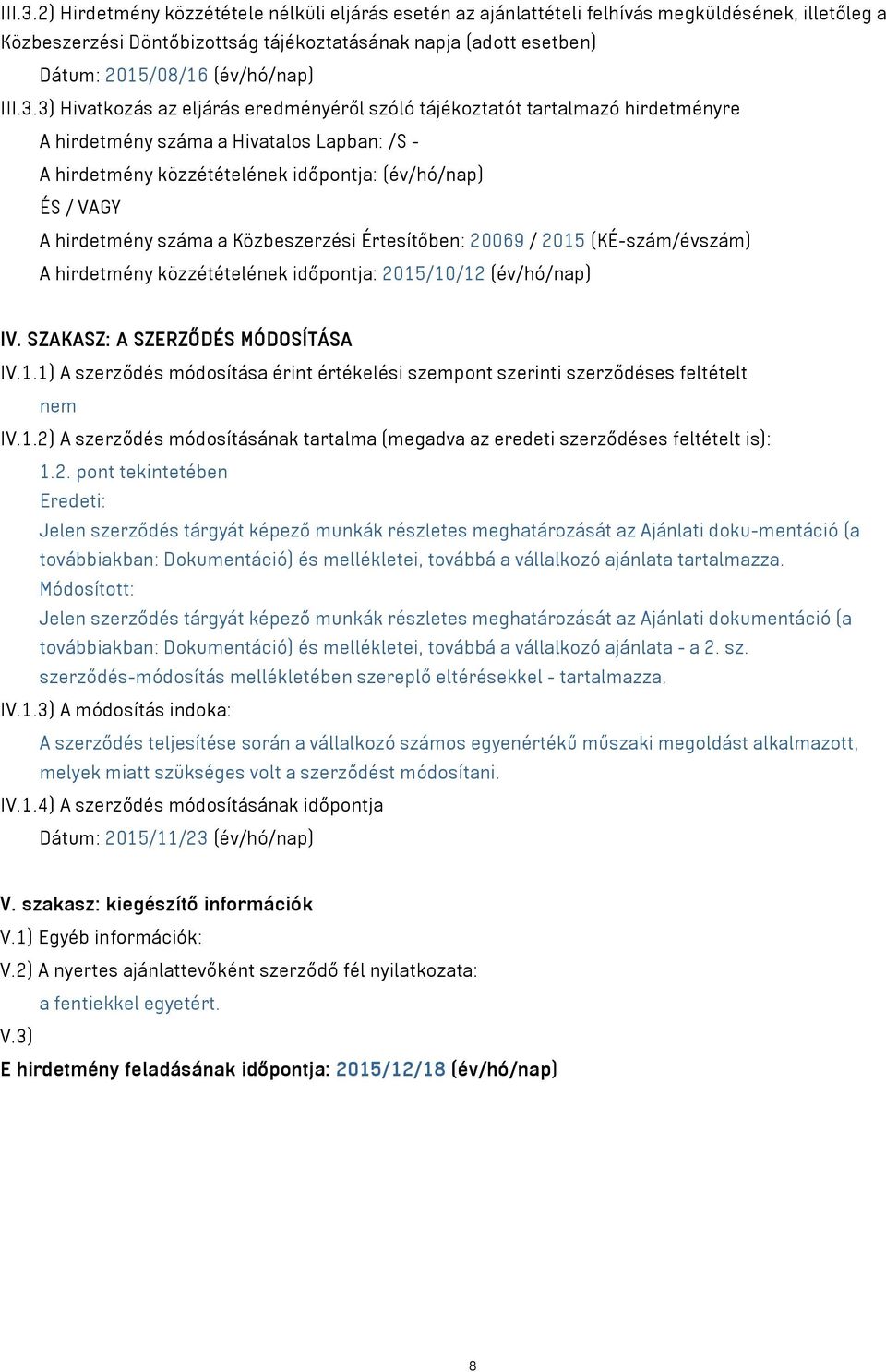 3) Hivatkozás az eljárás eredményéről szóló tájékoztatót tartalmazó hirdetményre A hirdetmény száma a Hivatalos Lapban: /S - A hirdetmény közzétételének időpontja: (év/hó/nap) ÉS / VAGY A hirdetmény