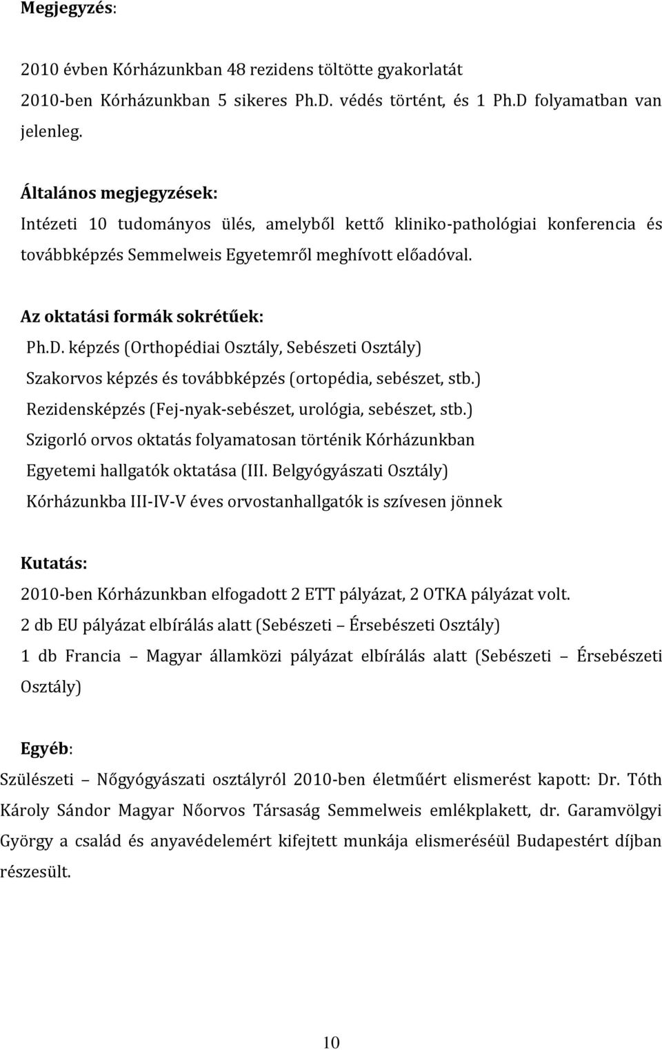 képzés (Orthopéda, Sebészet ) Szakorvos képzés és továbbképzés (ortopéda, sebészet, stb.) Rezdensképzés (Fej-nyak-sebészet, urológa, sebészet, stb.