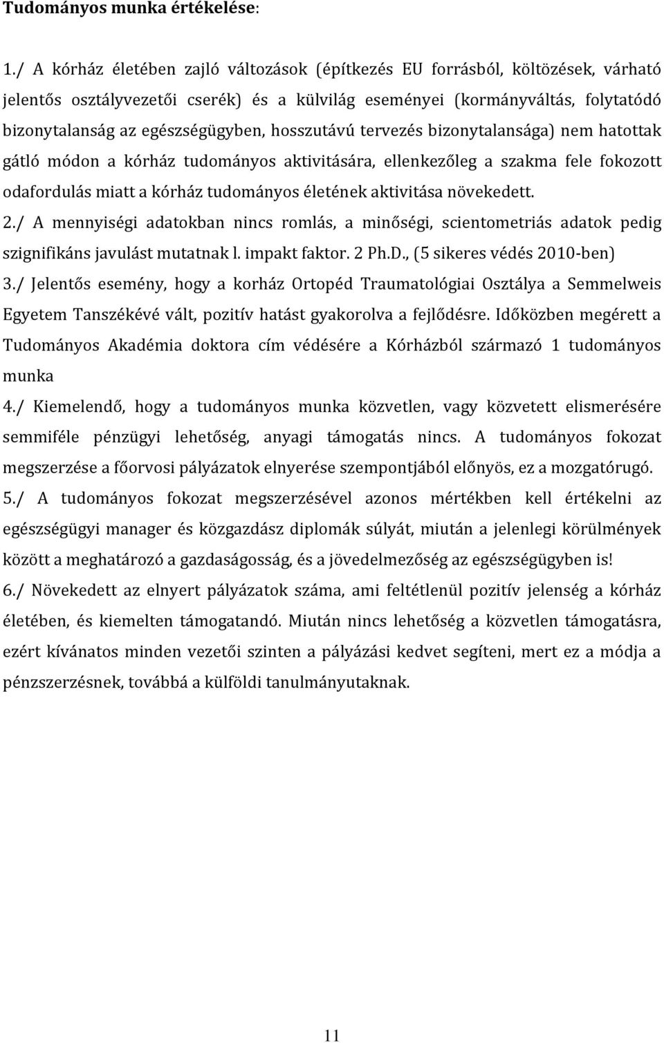 hosszutávú tervezés bzonytalansága) nem hatottak gátló módon a kórház tudományos aktvtására, ellenkezőleg a szakma fele fokozott odafordulás matt a kórház tudományos életének aktvtása növekedett. 2.