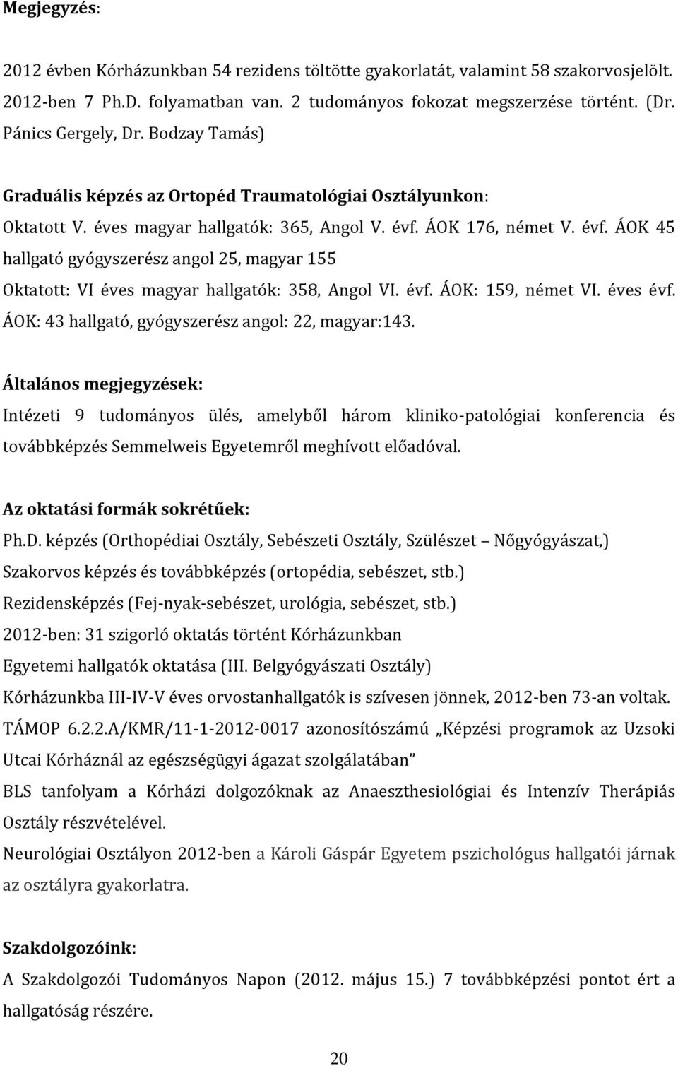 ÁOK 176, német V. évf. ÁOK 45 hallgató gyógyszerész angol 25, magyar 155 Oktatott: VI éves magyar hallgatók: 358, Angol VI. évf. ÁOK: 159, német VI. éves évf.