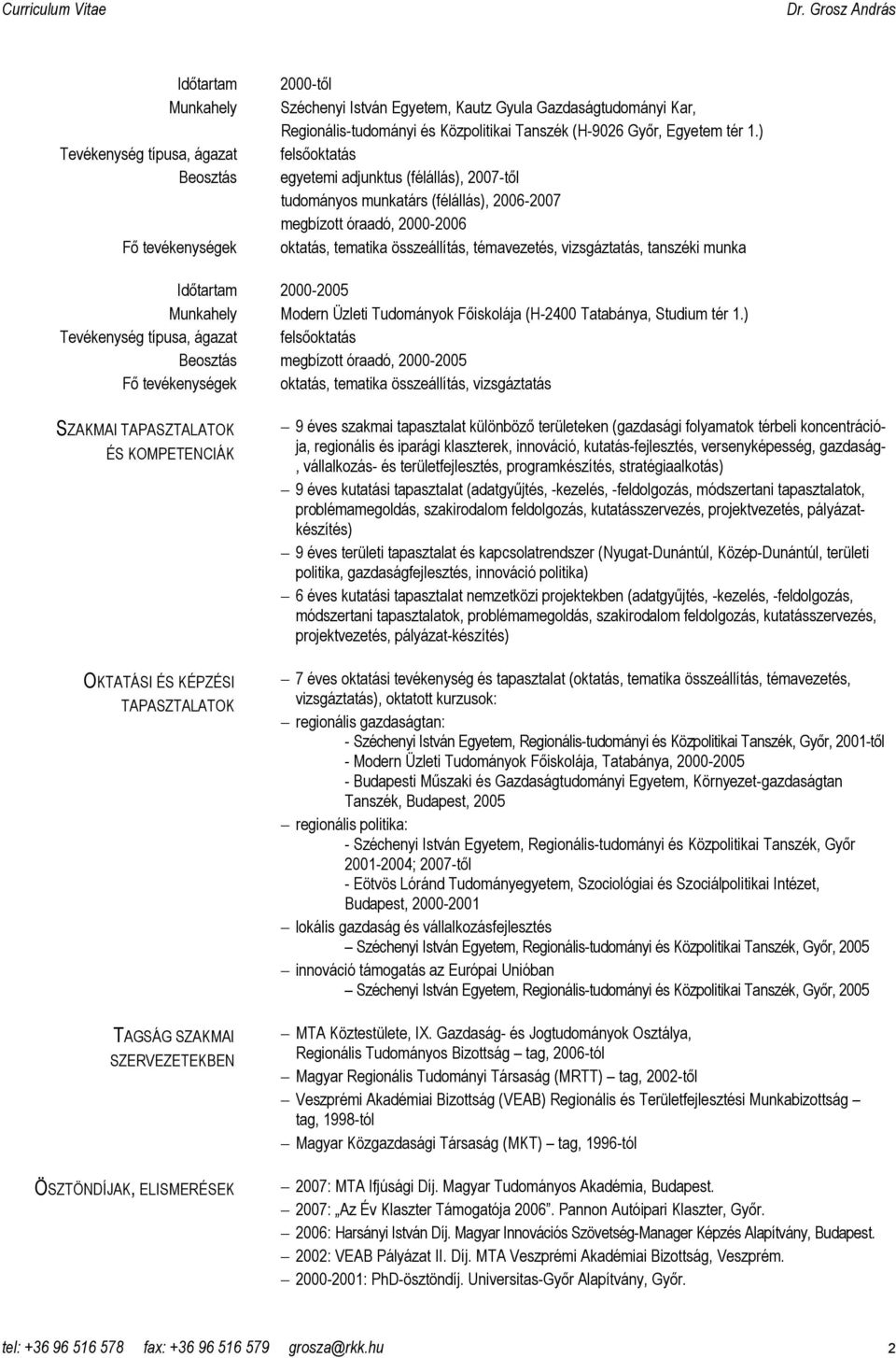 ) felsıoktatás egyetemi adjunktus (félállás), 2007-tıl tudományos munkatárs (félállás), 2006-2007 megbízott óraadó, 2000-2006 oktatás, tematika összeállítás, témavezetés, vizsgáztatás, tanszéki munka