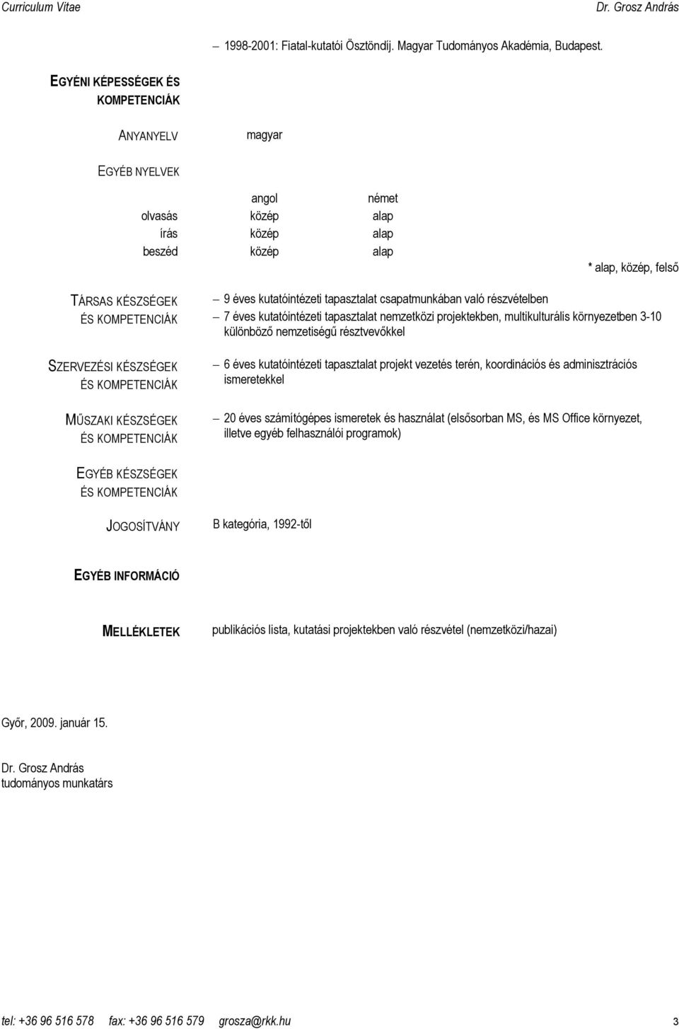 KÉSZSÉGEK 9 éves kutatóintézeti tapasztalat csapatmunkában való részvételben 7 éves kutatóintézeti tapasztalat nemzetközi projektekben, multikulturális környezetben 3-10 különbözı nemzetiségő