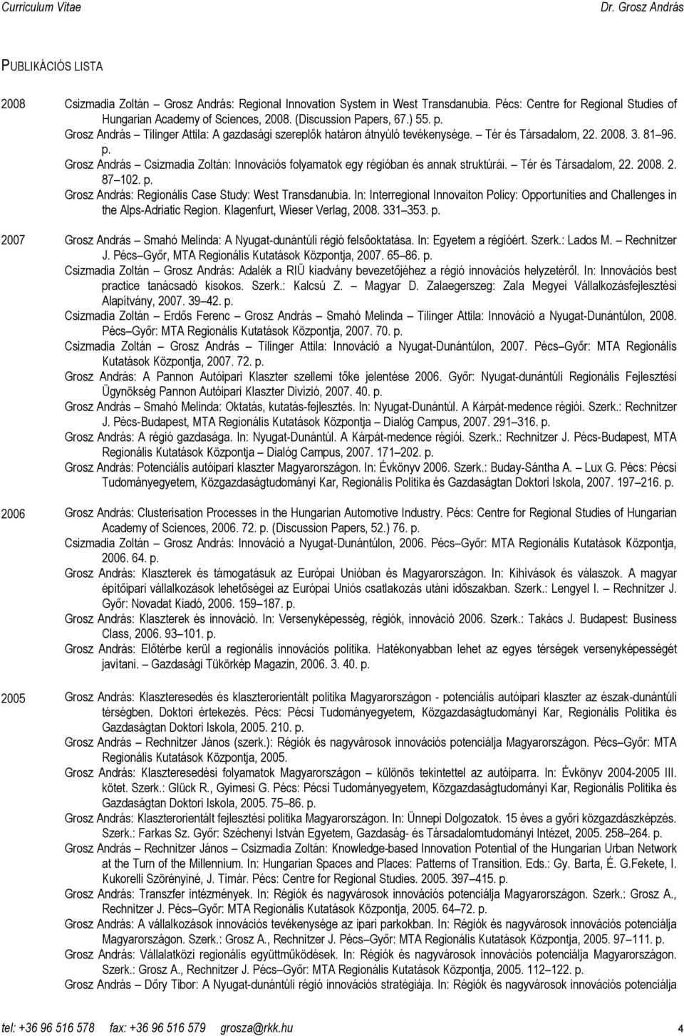 Tér és Társadalom, 22. 2008. 2. 87 102. p. Grosz András: Regionális Case Study: West Transdanubia. In: Interregional Innovaiton Policy: Opportunities and Challenges in the Alps-Adriatic Region.