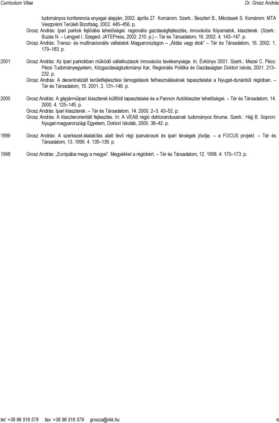 2002. 4. 143 147. p. Grosz András: Transz- és multinacionális vállalatok Magyarországon Áldás vagy átok Tér és Társadalom, 16. 2002. 1. 179 183. p. 2001 Grosz András: Az ipari parkokban mőködı vállalkozások innovációs tevékenysége.