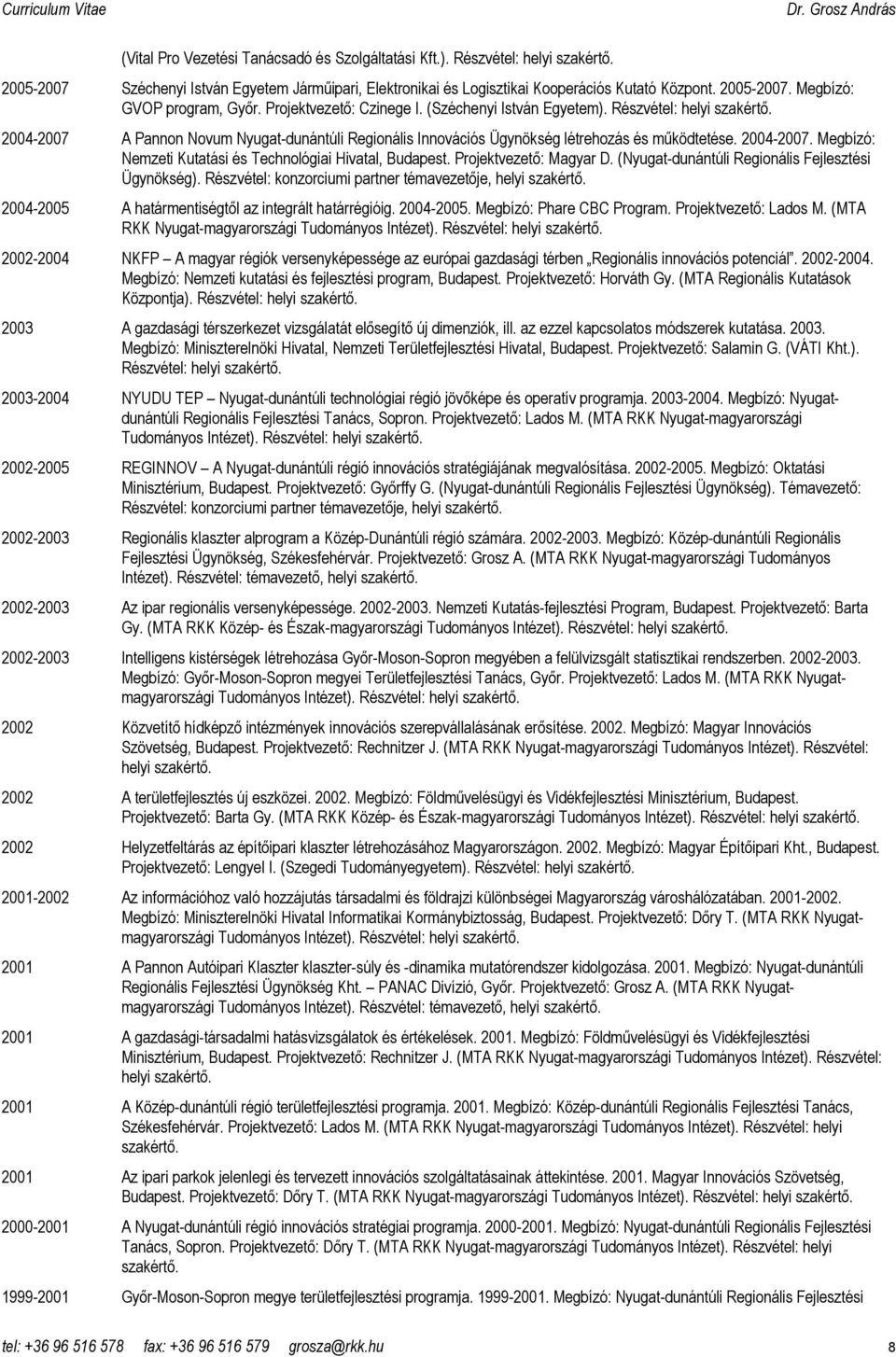 Projektvezetı: Magyar D. (Nyugat-dunántúli Regionális Fejlesztési Ügynökség). Részvétel: konzorciumi partner témavezetıje, 2004-2005 A határmentiségtıl az integrált határrégióig. 2004-2005. Megbízó: Phare CBC Program.