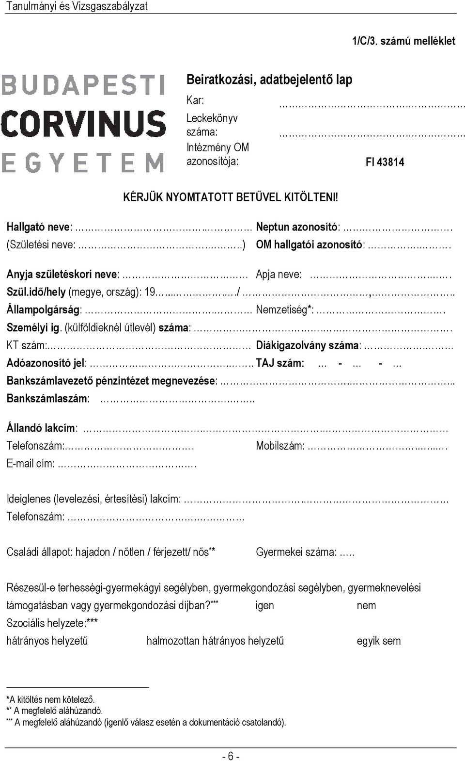 (külföldieknél útlevél) száma:. KT szám: Diákigazolvány száma:. Adóazonosító jel:... TAJ szám: - - Bankszámlavezető pénzintézet megnevezése:... Bankszámlaszám:... Állandó lakcím:.. Telefonszám:.