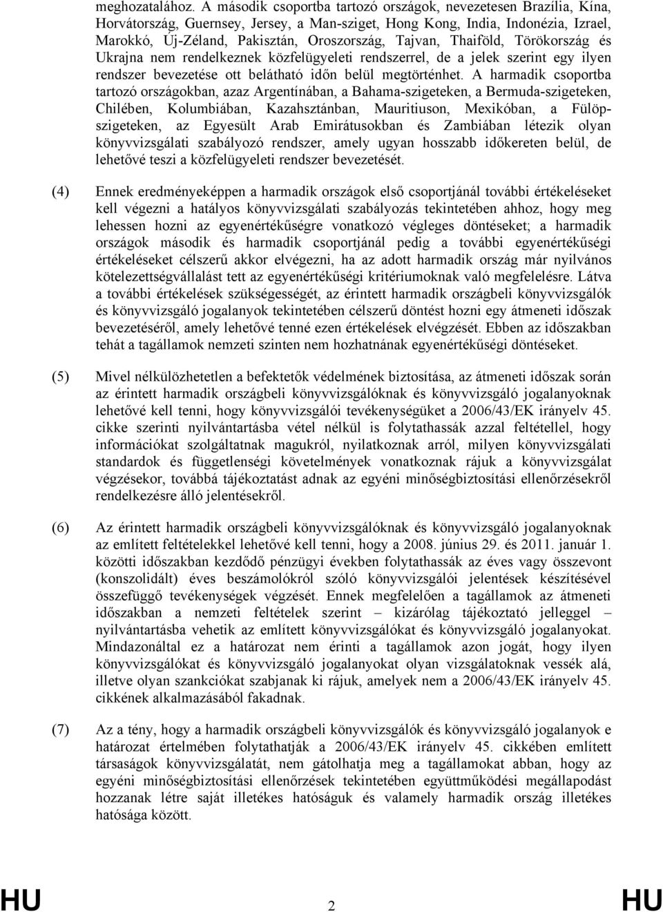 Tajvan, Thaiföld, Törökország és Ukrajna nem rendelkeznek közfelügyeleti rendszerrel, de a jelek szerint egy ilyen rendszer bevezetése ott belátható időn belül megtörténhet.