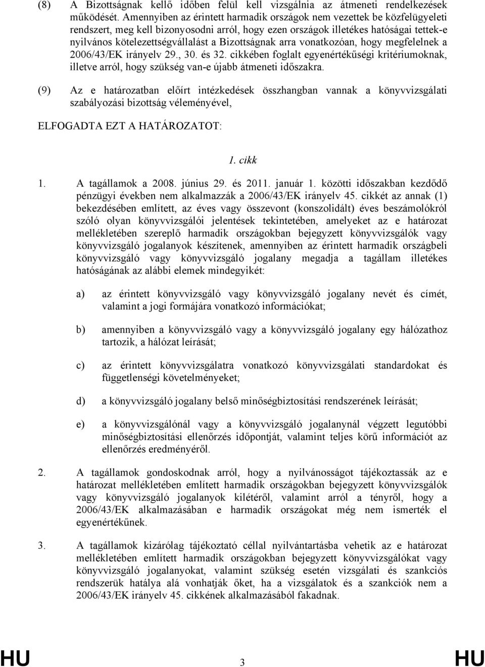 Bizottságnak arra vonatkozóan, hogy megfelelnek a 2006/43/EK irányelv 29., 30. és 32. cikkében foglalt egyenértékűségi kritériumoknak, illetve arról, hogy szükség van-e újabb átmeneti időszakra.