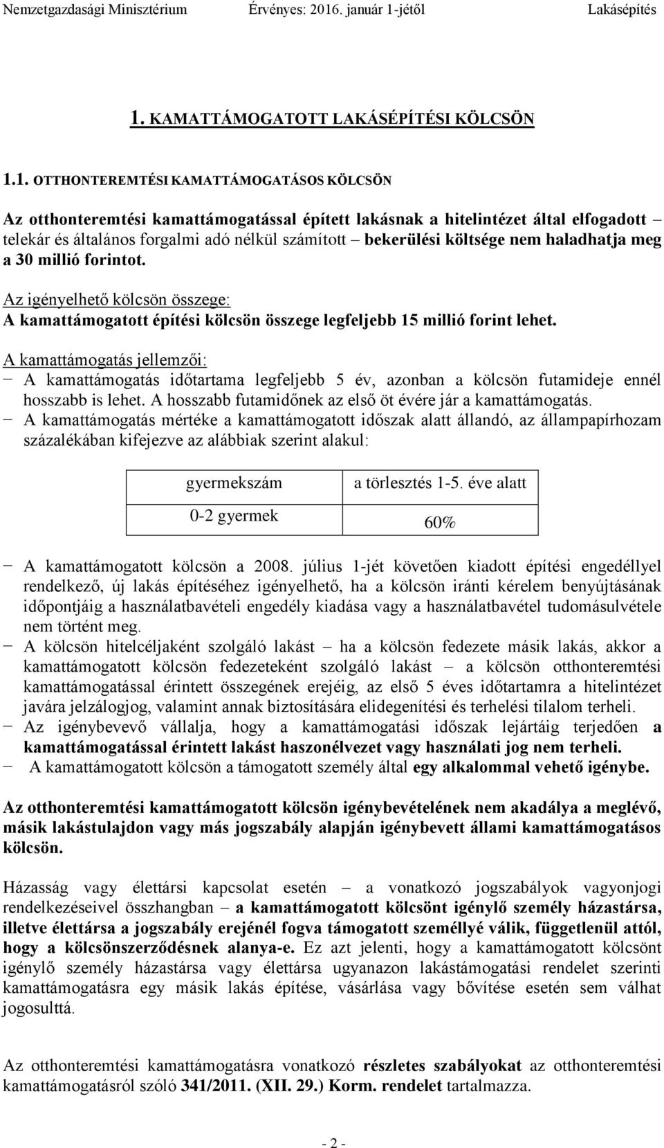 A kamattámogatás jellemzői: A kamattámogatás időtartama legfeljebb 5 év, azonban a kölcsön futamideje ennél hosszabb is lehet. A hosszabb futamidőnek az első öt évére jár a kamattámogatás.