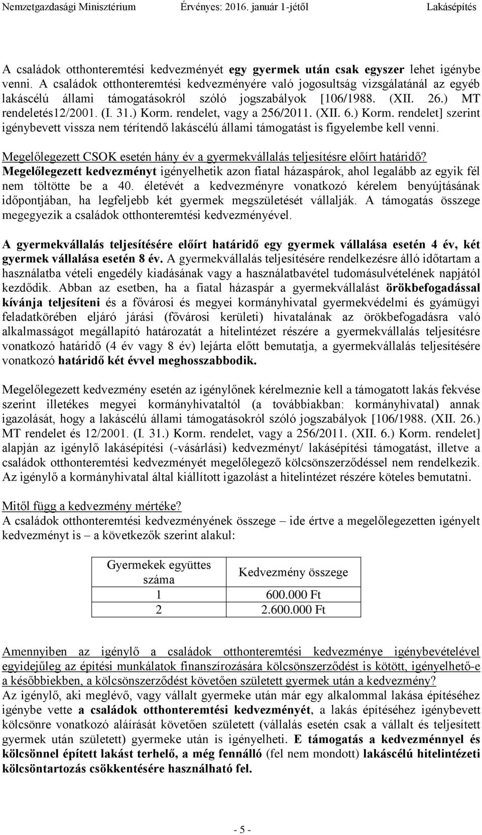 rendelet, vagy a 256/2011. (XII. 6.) Korm. rendelet] szerint igénybevett vissza nem térítendő lakáscélú állami támogatást is figyelembe kell venni.