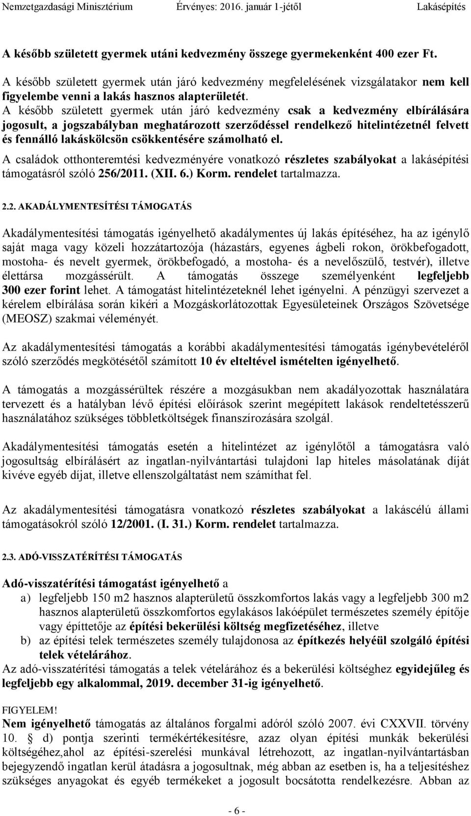 A később született gyermek után járó kedvezmény csak a kedvezmény elbírálására jogosult, a jogszabályban meghatározott szerződéssel rendelkező hitelintézetnél felvett és fennálló lakáskölcsön