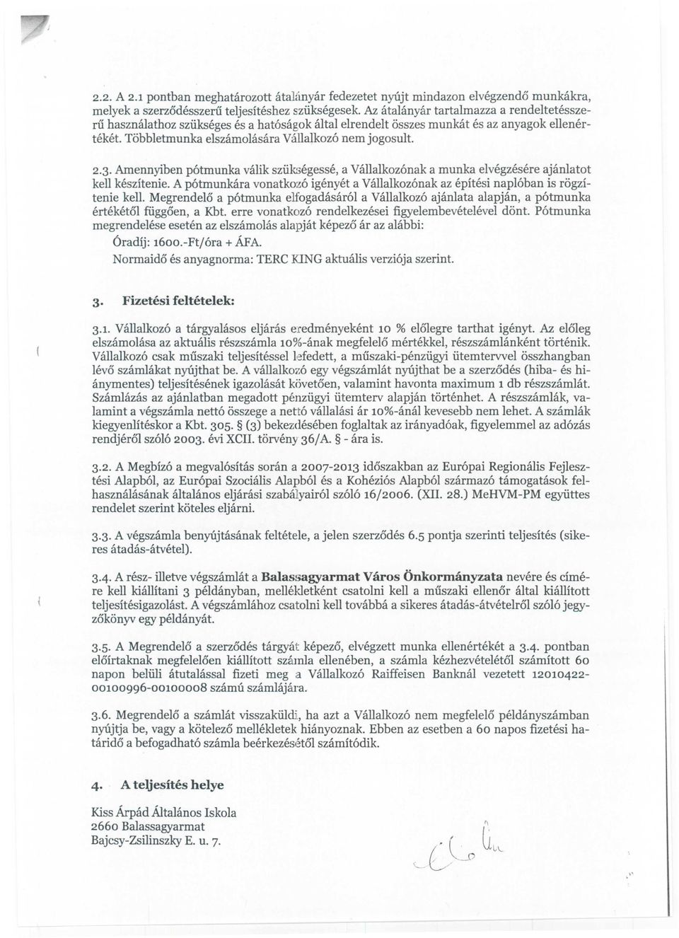 Amennyiben potmunka valik sziiksegesse, a Vallalkozonak a munka elvegzesere ajanlatot kell keszltenie. A potmunkara vonatkozo igenyet a Vallalkozonak az epitesi naploban is rogzitenie kell.