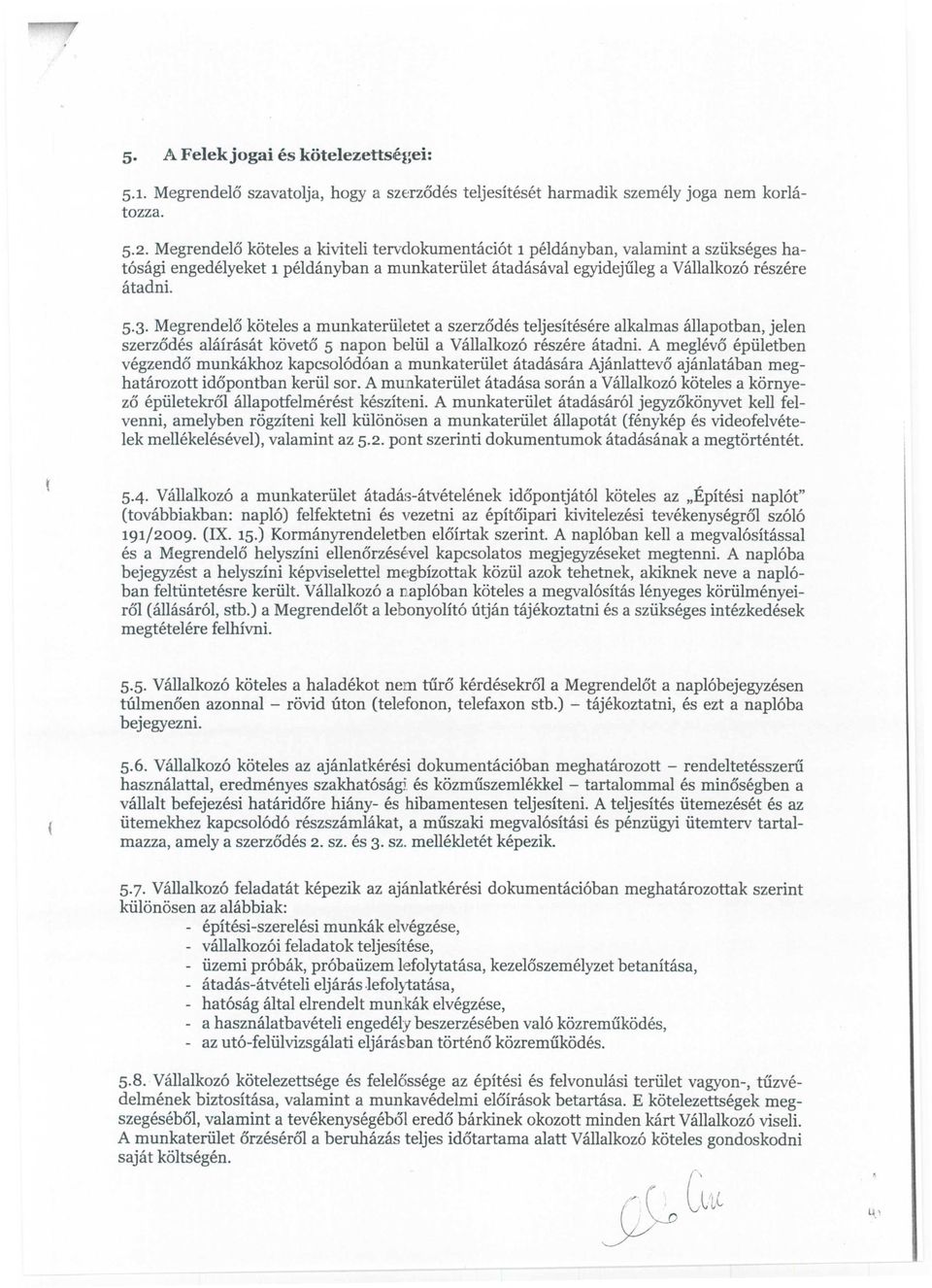 Megrende16 k6teles a munkateriiletet a szerz6des teljesitesere alkalmas allapotban, jelen szerz6des alairasat k6vet6 5 napon beliil a Vallalkoz6 reszere atadni.