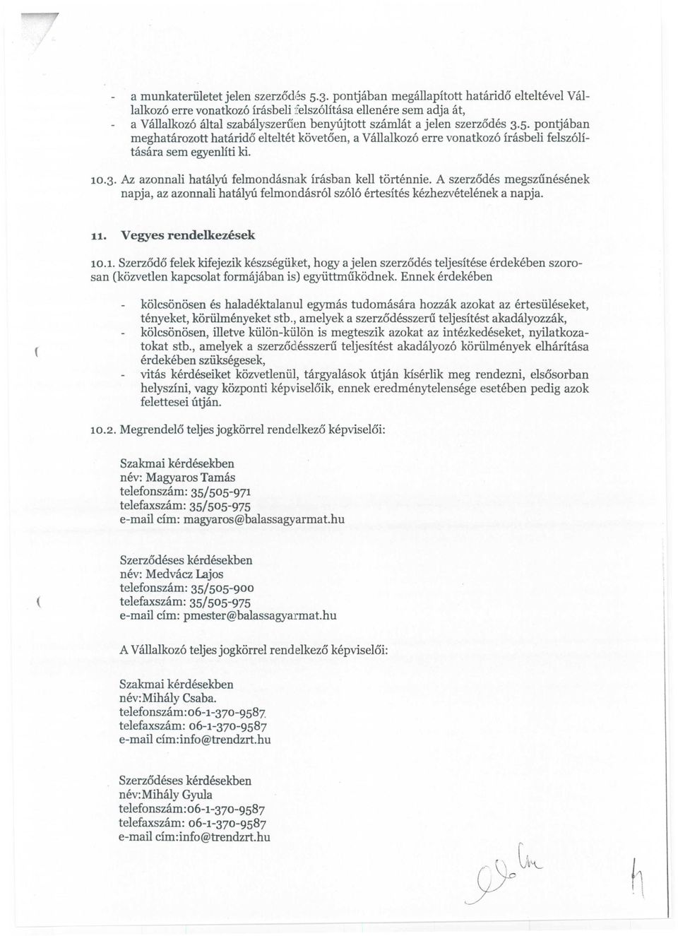 pontjaban meghatarozott hatarido elteltet kovetoen, a Vallalkozo erre vonatkozo irasbeli felszolitasara sem egyenliti ki. 10.3. Az azonnali hataly6 felmondasnak irasban kell tortennie.