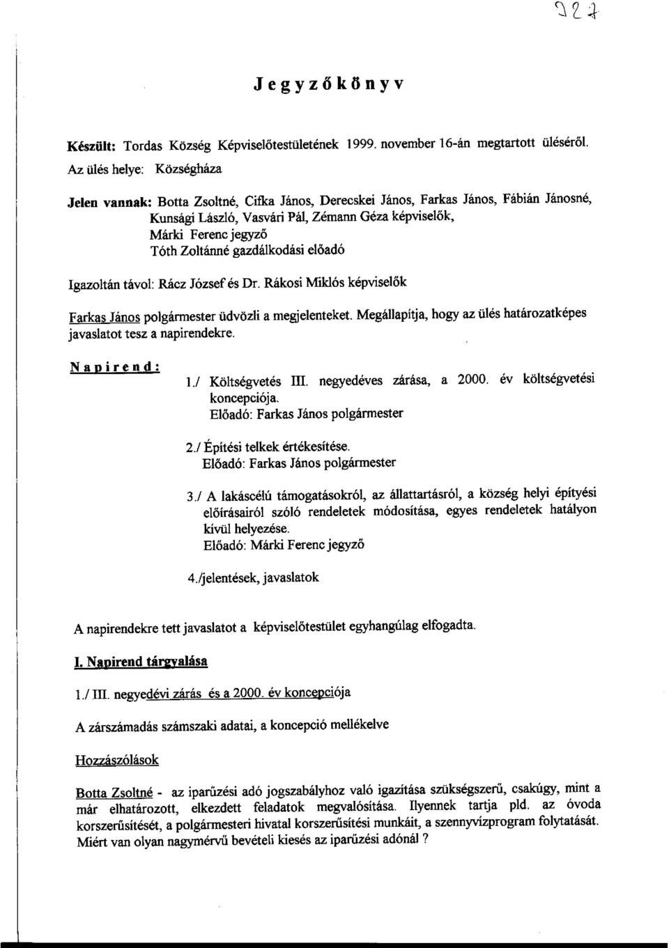 Zoltánné gazdálkodási előadó Igazoltán távol: Rácz Józsefés Dr. Rákosi Miklós képviselők Farkas János polgármester üdvözli a megjelenteket.